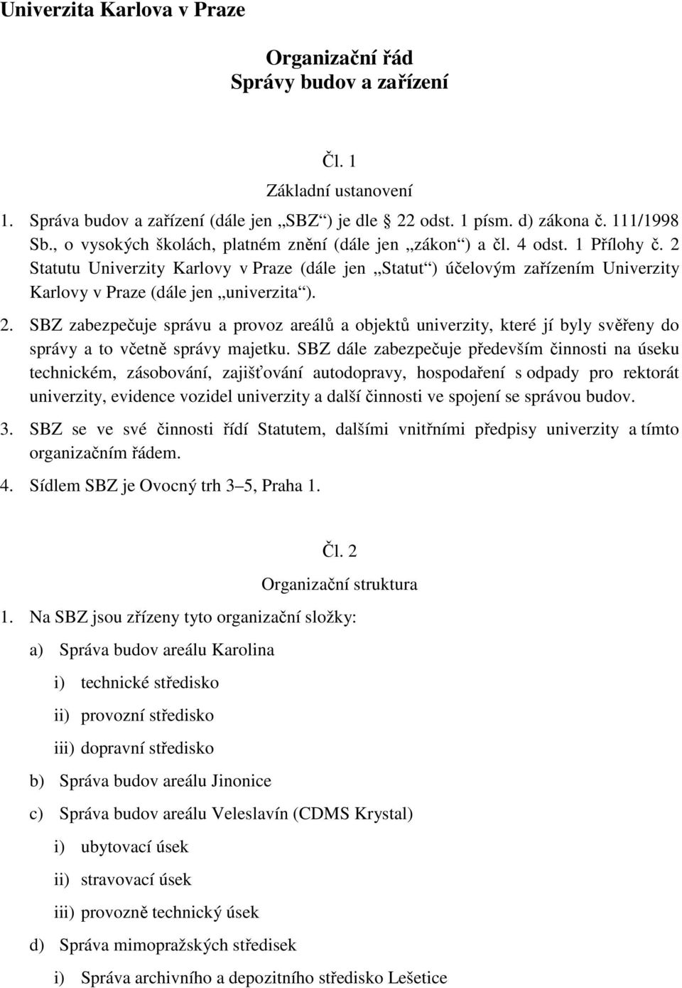 2 Statutu Univerzity Karlovy v Praze (dále jen Statut ) účelovým zařízením Univerzity Karlovy v Praze (dále jen univerzita ). 2.