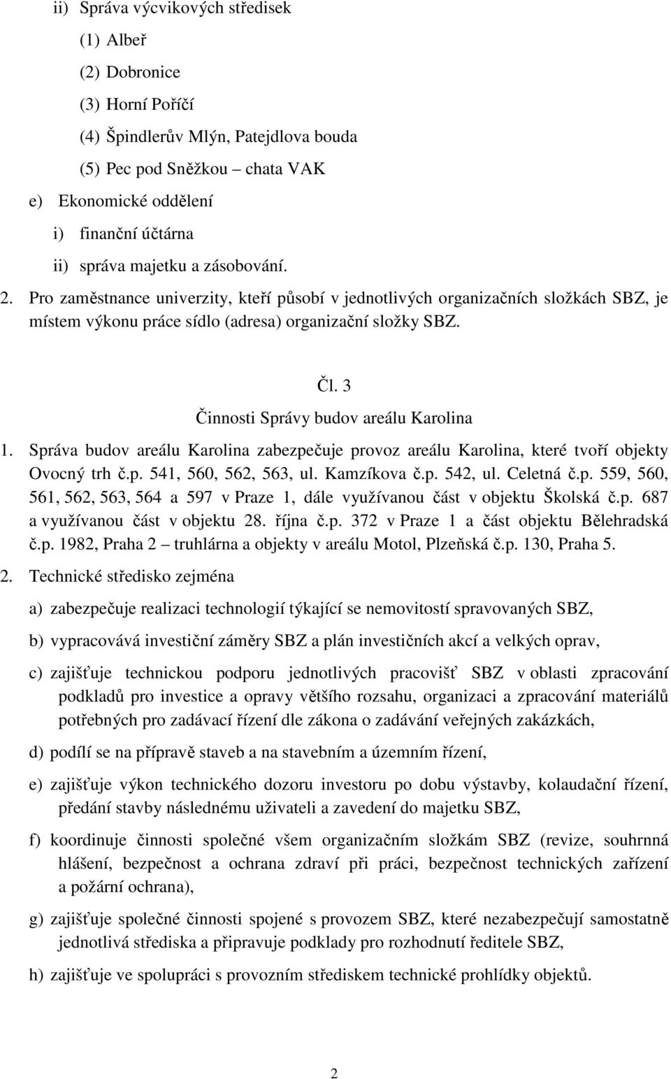 3 Činnosti Správy budov areálu Karolina 1. Správa budov areálu Karolina zabezpečuje provoz areálu Karolina, které tvoří objekty Ovocný trh č.p. 541, 560, 562, 563, ul. Kamzíkova č.p. 542, ul.