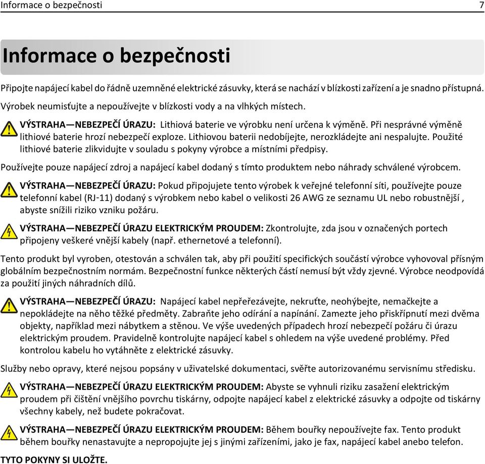 Při nesprávné výměně lithiové baterie hrozí nebezpečí exploze. Lithiovou baterii nedobíjejte, nerozkládejte ani nespalujte.