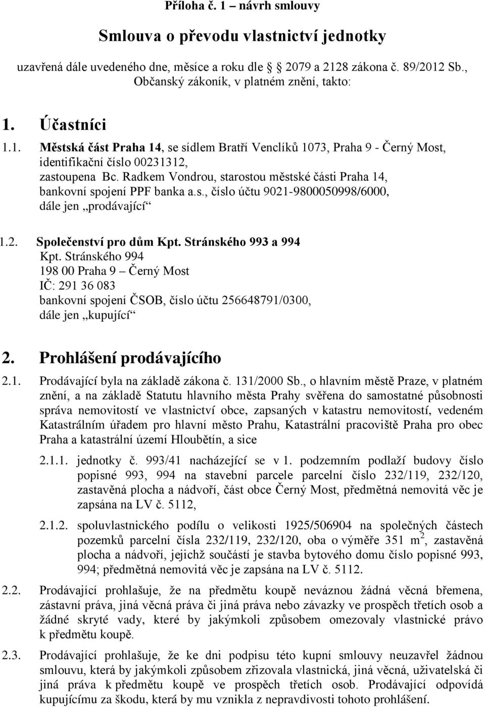 Radkem Vondrou, starostou městské části Praha 14, bankovní spojení PPF banka a.s., číslo účtu 9021-9800050998/6000, dále jen prodávající 1.2. Společenství pro dům Kpt. Stránského 993 a 994 Kpt.