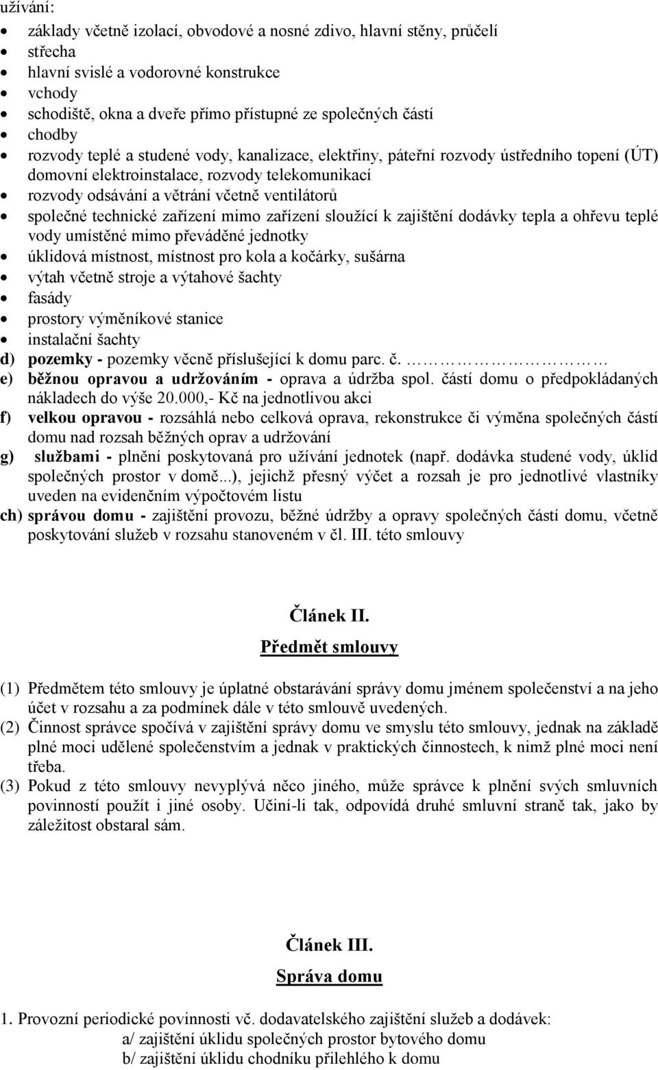 technické zařízení mimo zařízení sloužící k zajištění dodávky tepla a ohřevu teplé vody umístěné mimo převáděné jednotky úklidová místnost, místnost pro kola a kočárky, sušárna výtah včetně stroje a