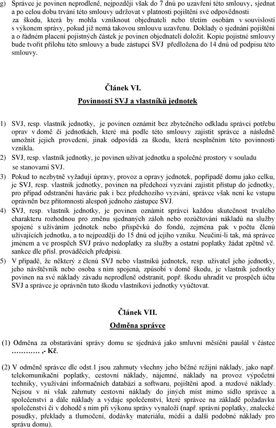 Doklady o sjednání pojištění a o řádném placení pojistných částek je povinen objednateli doložit.