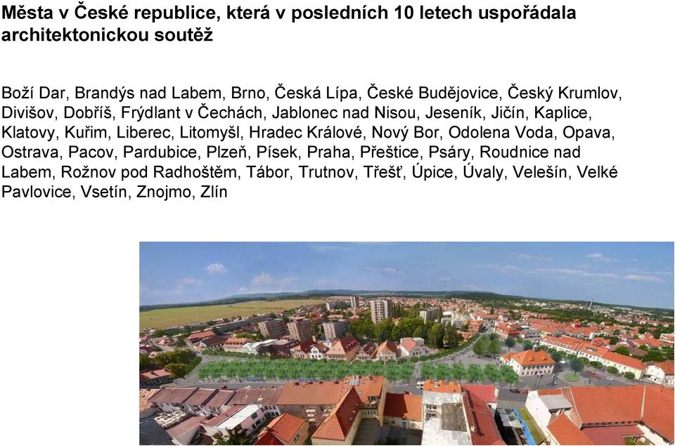 Kuřim, Liberec, Litomyšl, Hradec Králové, Nový Bor, Odolena Voda, Opava, Ostrava, Pacov, Pardubice, Plzeň, Písek, Praha, Přeštice,