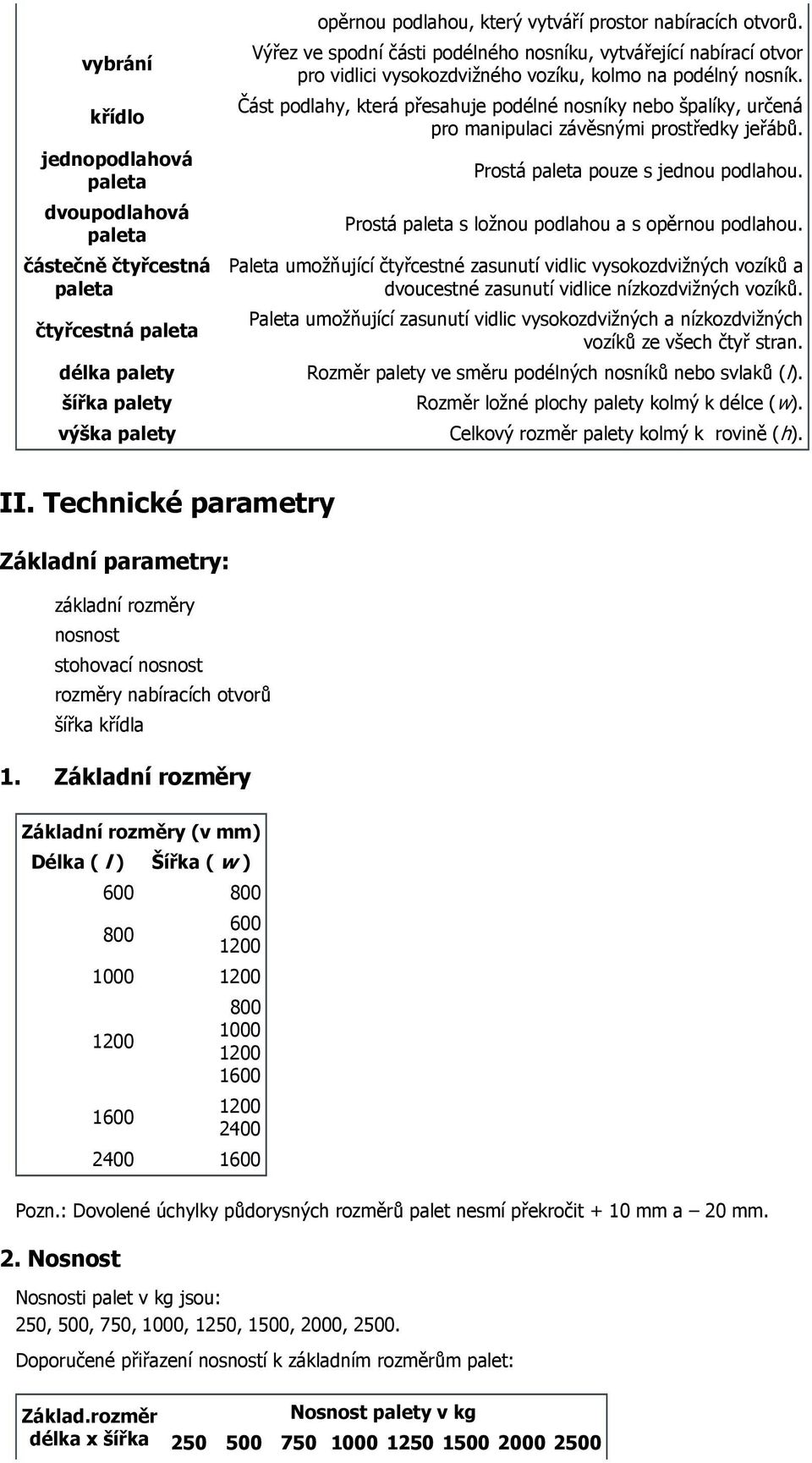 Část podlahy, která přesahuje podélné nosníky nebo špalíky, určená pro manipulaci závěsnými prostředky jeřábů. Prostá pouze s jednou podlahou. Prostá s ložnou podlahou a s opěrnou podlahou.