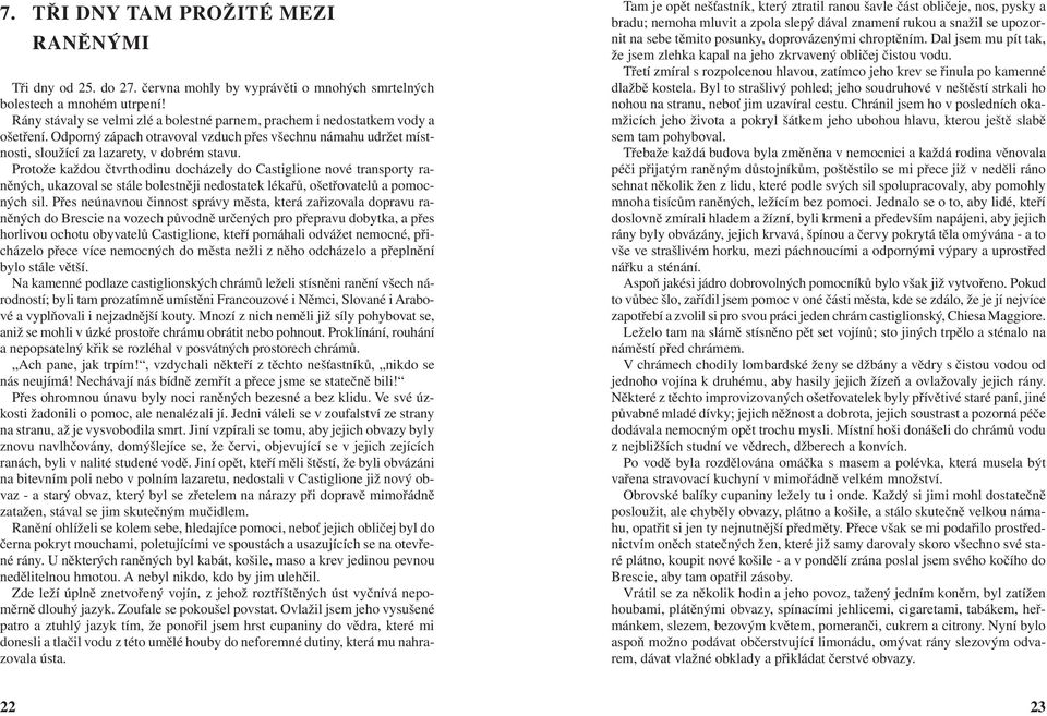 Protože každou čtvrthodinu docházely do Castiglione nové transporty raněných, ukazoval se stále bolestněji nedostatek lékařů, ošetřovatelů a pomocných sil.