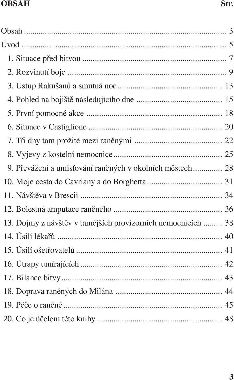 Převážení a umisťování raněných v okolních městech... 28 10. Moje cesta do Cavriany a do Borghetta... 31 11. Návštěva v Brescii... 34 12. Bolestná amputace raněného... 36 13.