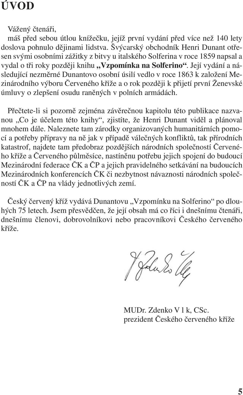 Její vydání a následující nezměrné Dunantovo osobní úsilí vedlo v roce 1863 k založení Mezinárodního výboru Červeného kříže a o rok později k přijetí první Ženevské úmluvy o zlepšení osudu raněných v