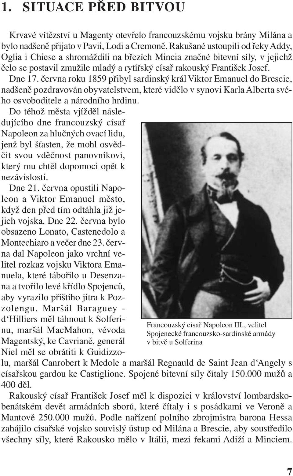 června roku 1859 přibyl sardinský král Viktor Emanuel do Brescie, nadšeně pozdravován obyvatelstvem, které vidělo v synovi Karla Alberta svého osvoboditele a národního hrdinu.