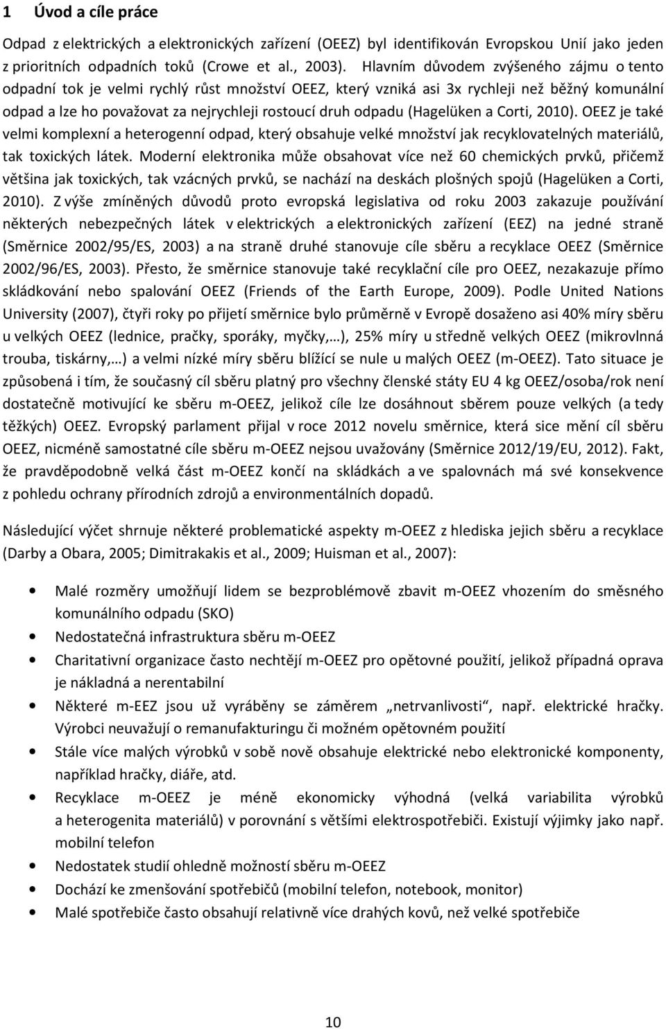 (Hagelüken a Corti, 2010). OEEZ je také velmi komplexní a heterogenní odpad, který obsahuje velké množství jak recyklovatelných materiálů, tak toxických látek.