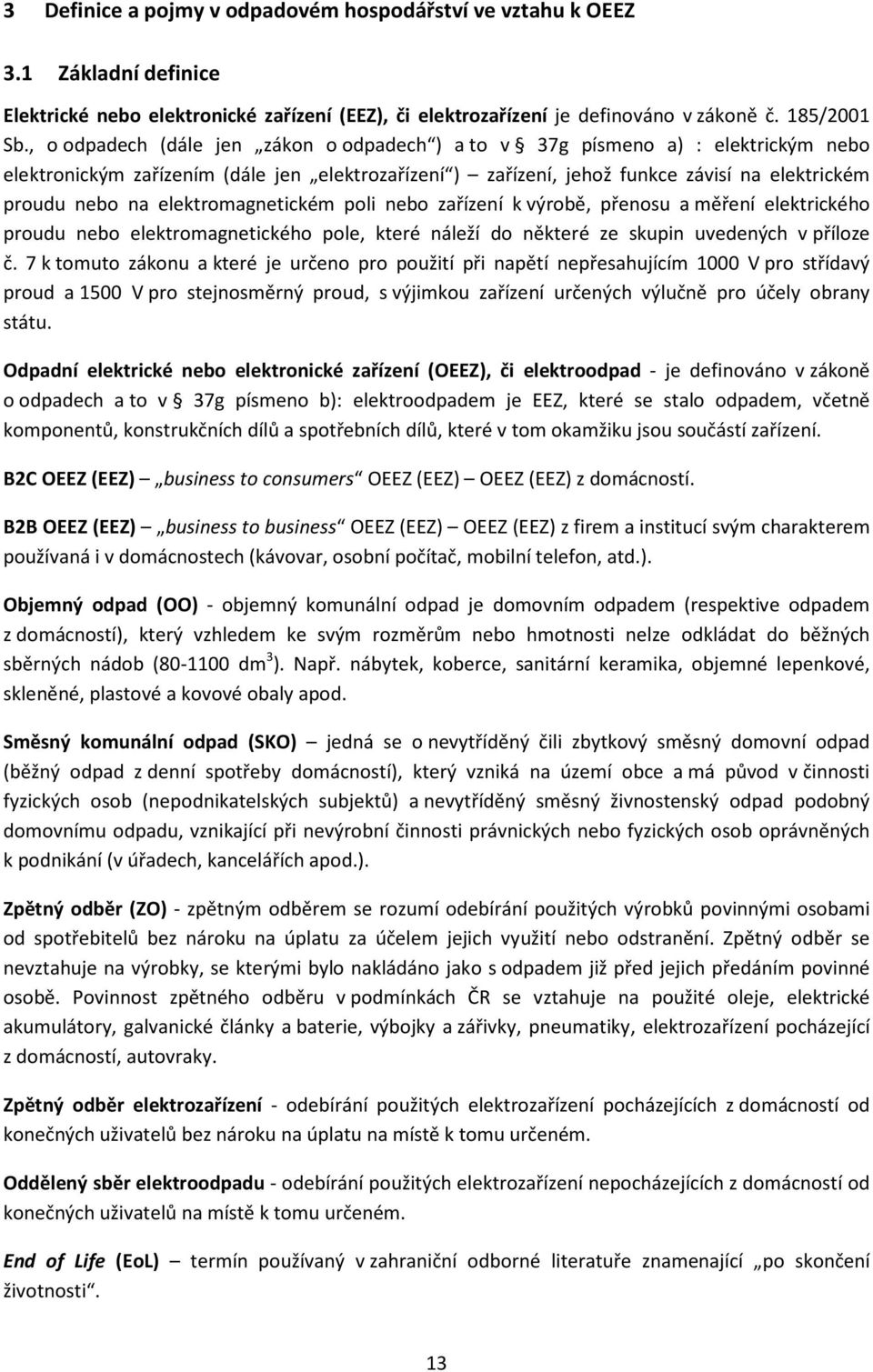 elektromagnetickém poli nebo zařízení k výrobě, přenosu a měření elektrického proudu nebo elektromagnetického pole, které náleží do některé ze skupin uvedených v příloze č.