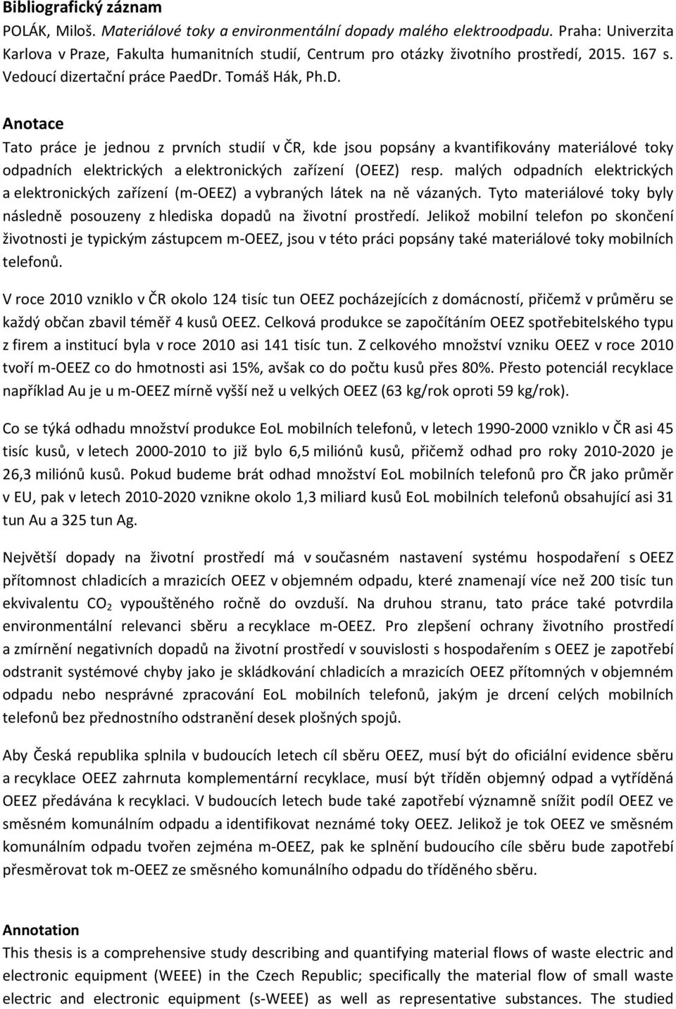 . Tomáš Hák, Ph.D. Anotace Tato práce je jednou z prvních studií v ČR, kde jsou popsány a kvantifikovány materiálové toky odpadních elektrických a elektronických zařízení (OEEZ) resp.
