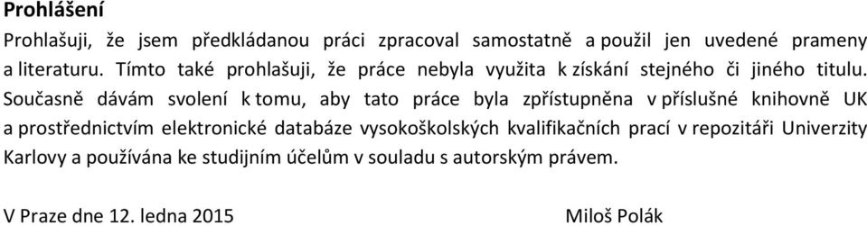 Současně dávám svolení k tomu, aby tato práce byla zpřístupněna v příslušné knihovně UK a prostřednictvím elektronické