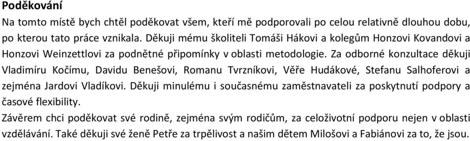Za odborné konzultace děkuji Vladimíru Kočímu, Davidu Benešovi, Romanu Tvrzníkovi, Věře Hudákové, Stefanu Salhoferovi a zejména Jardovi Vladíkovi.