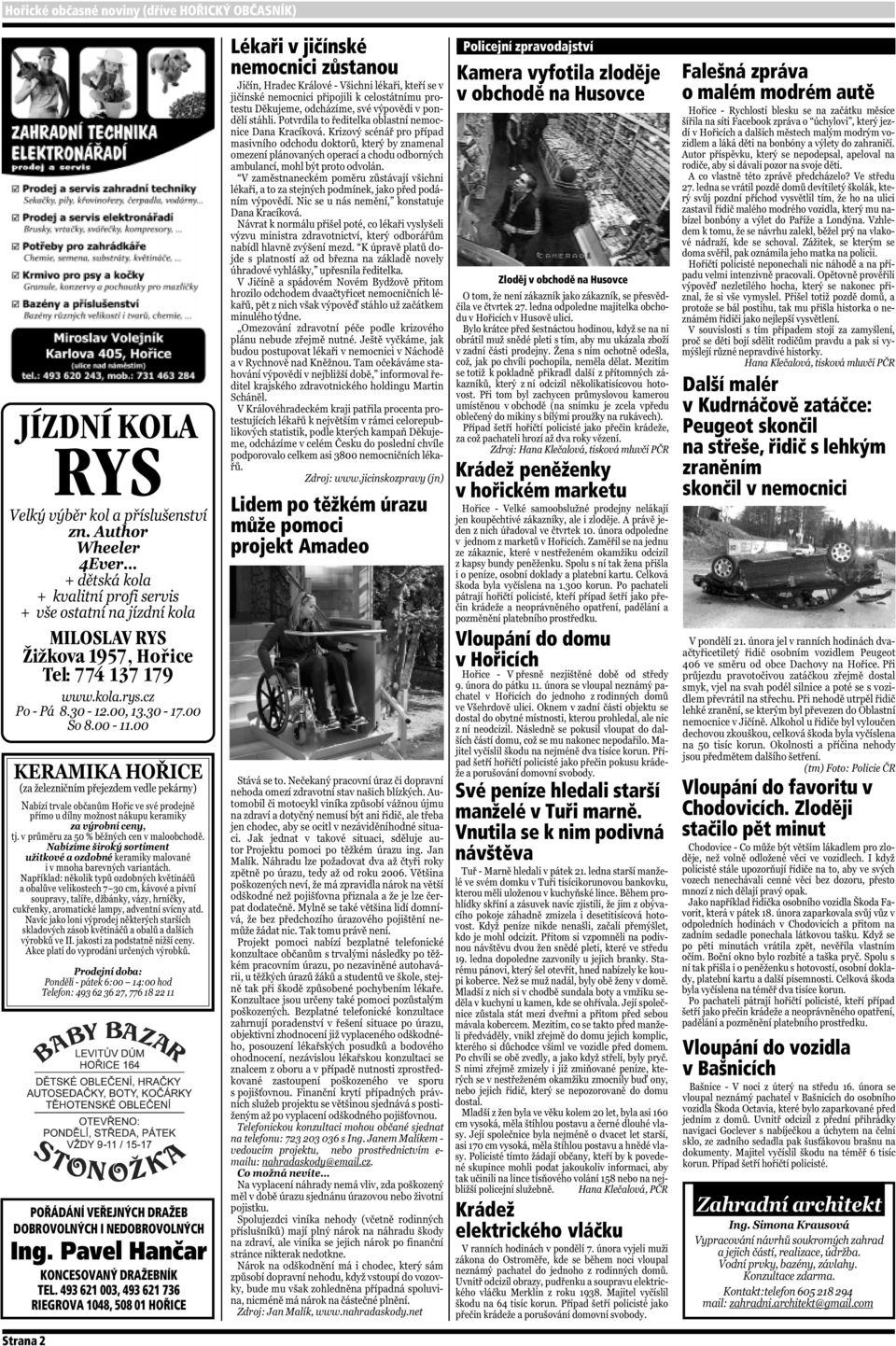 493 621 003, 493 621 736 RIEGROVA 1048, 508 01 HOŘICE Lékaři v jičínské nemocnici zůstanou Lidem po těžkém úrazu může pomoci projekt Amadeo Policejní zpravodajství Kamera vyfotila zloděje v obchodě