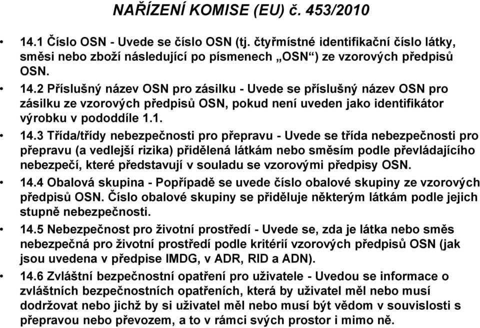 3 Třída/třídy nebezpečnosti pro přepravu - Uvede se třída nebezpečnosti pro přepravu (a vedlejší rizika) přidělená látkám nebo směsím podle převládajícího nebezpečí, které představují v souladu se