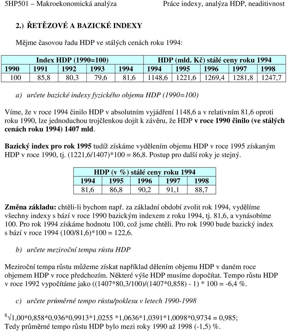 v roce 1994 činilo HDP v absolutním vyjádření 1148,6 a v relativním 81,6 oproti roku 1990, lze jednoduchou trojčlenkou dojít k závěru, že HDP v roce 1990 činilo (ve stálých cenách roku 1994) 1407 mld.