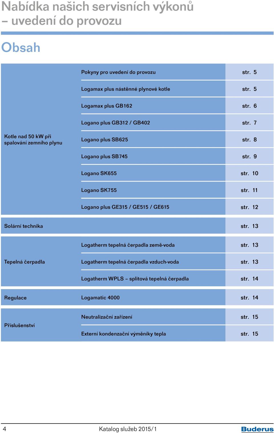 11 Logano plus GE315 / GE515 / GE615 str. 12 Solární technika str. 13 Logatherm tepelná čerpadla země-voda str. 13 Tepelná čerpadla Logatherm tepelná čerpadla vzduch-voda str.