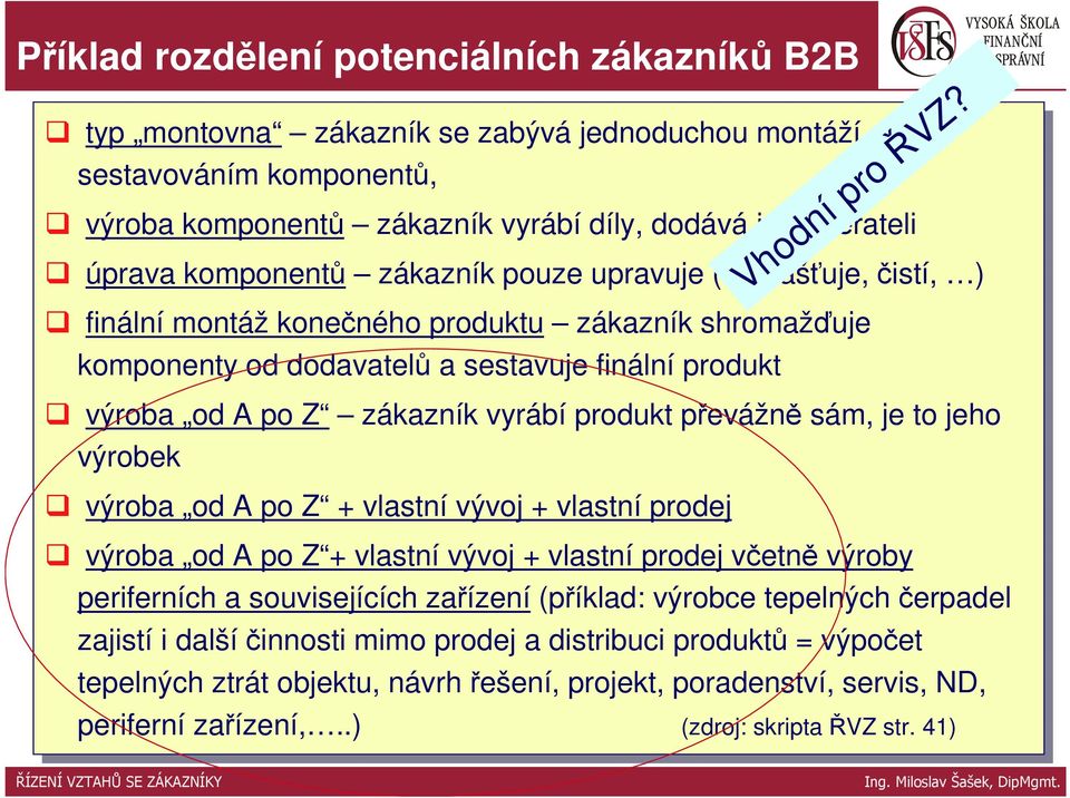 odběrateli úprava komponentů zákazník pouze upravuje (odmašťuje, čistí, čistí, ) ) finální montáž konečného produktu zákazník shromažďuje komponenty od od dodavatelů a sestavuje finální produkt