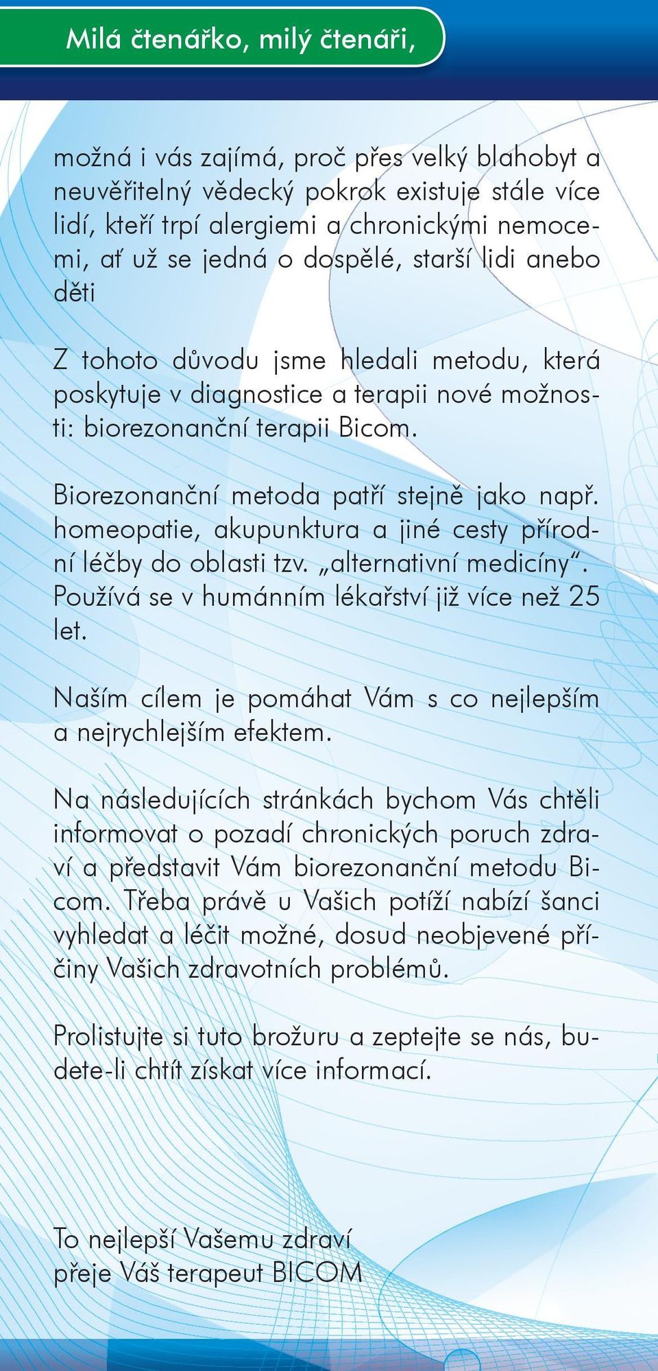 homeopatie, akupunktura a jiné cesty přírodní léčby do oblasti tzv. alternativní medicíny. Používá se v humánním lékařství již více než 25 let.