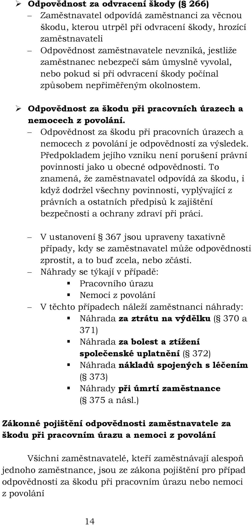 Odpovědnost za škodu při pracovních úrazech a nemocech z povolání je odpovědností za výsledek. Předpokladem jejího vzniku není porušení právní povinnosti jako u obecné odpovědnosti.