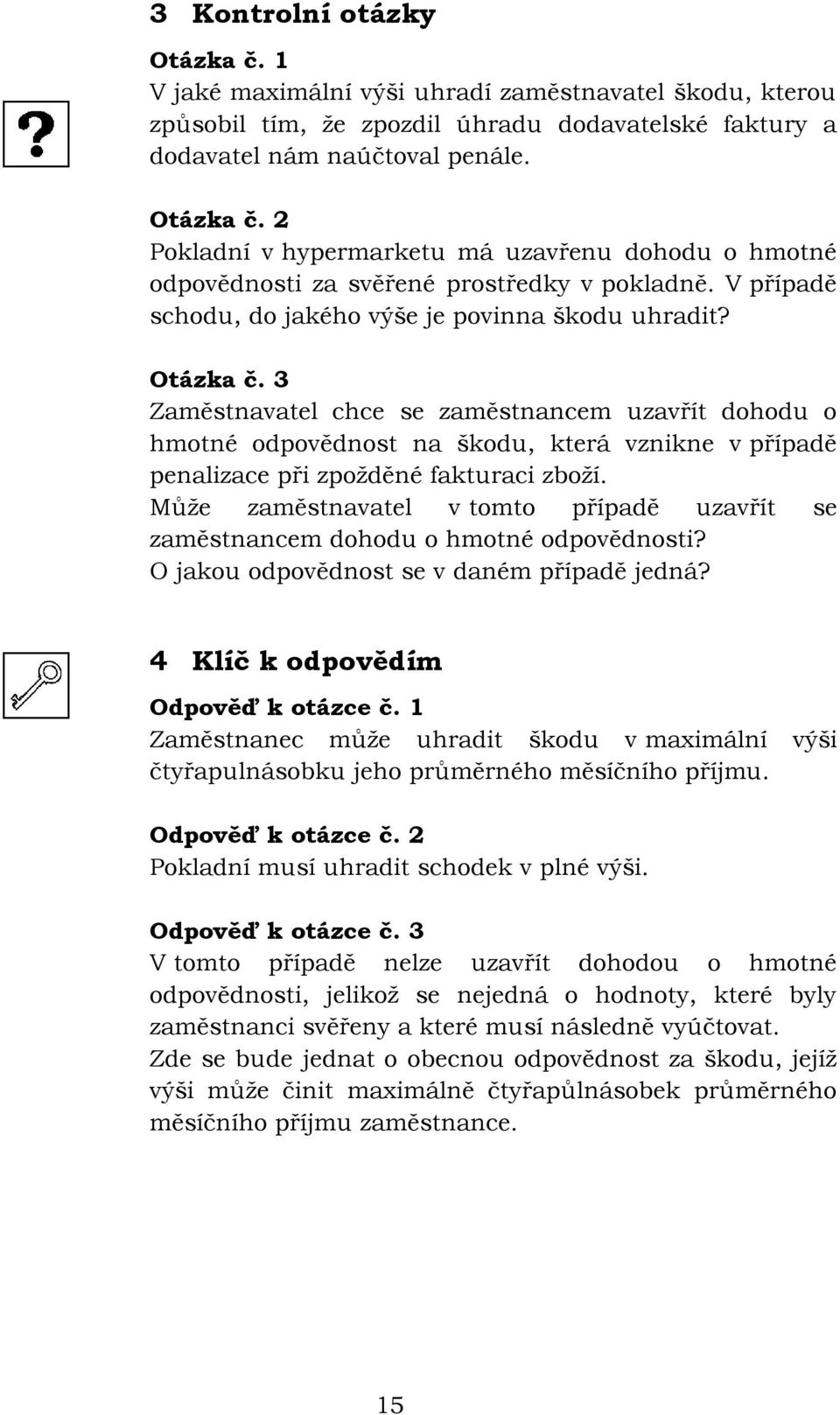 3 Zaměstnavatel chce se zaměstnancem uzavřít dohodu o hmotné odpovědnost na škodu, která vznikne v případě penalizace při zpožděné fakturaci zboží.