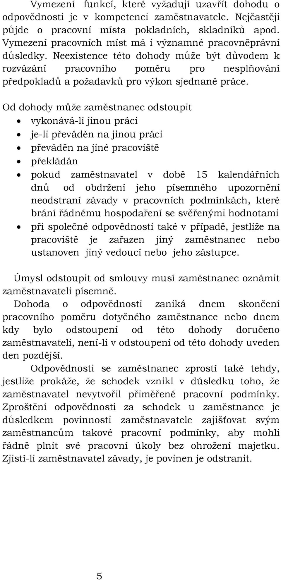 Od dohody může zaměstnanec odstoupit vykonává-li jinou práci je-li převáděn na jinou práci převáděn na jiné pracoviště překládán pokud zaměstnavatel v době 15 kalendářních dnů od obdržení jeho