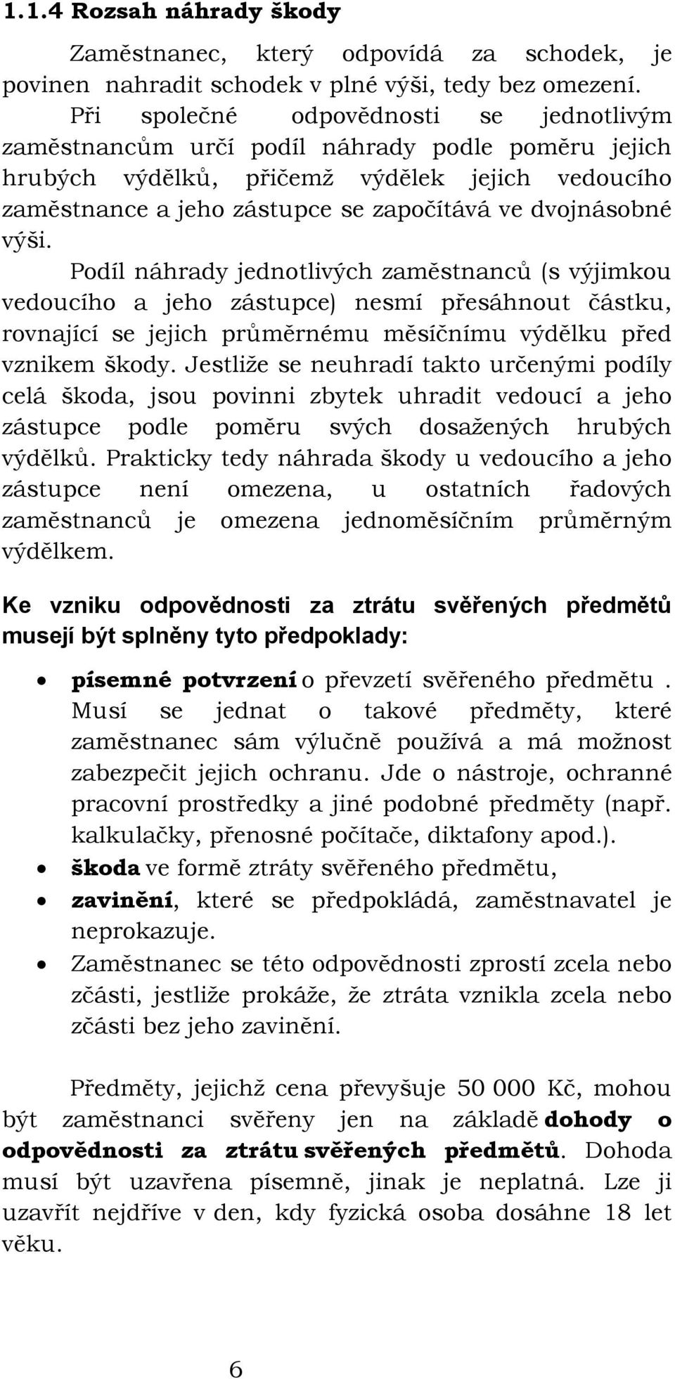 výši. Podíl náhrady jednotlivých zaměstnanců (s výjimkou vedoucího a jeho zástupce) nesmí přesáhnout částku, rovnající se jejich průměrnému měsíčnímu výdělku před vznikem škody.