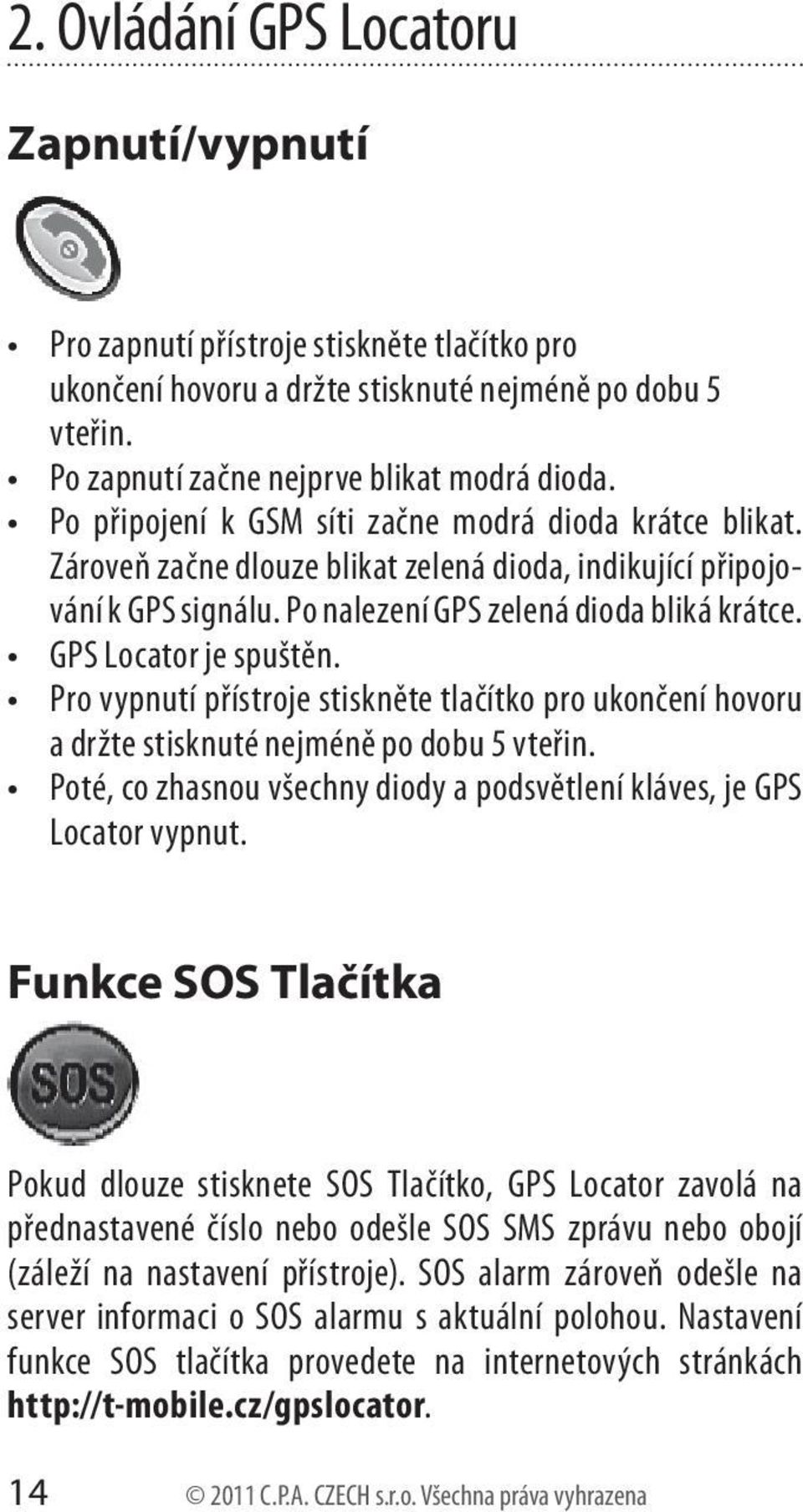 GPS Locator je spuštěn. Pro vypnutí přístroje stiskněte tlačítko pro ukončení hovoru a držte stisknuté nejméně po dobu 5 vteřin.