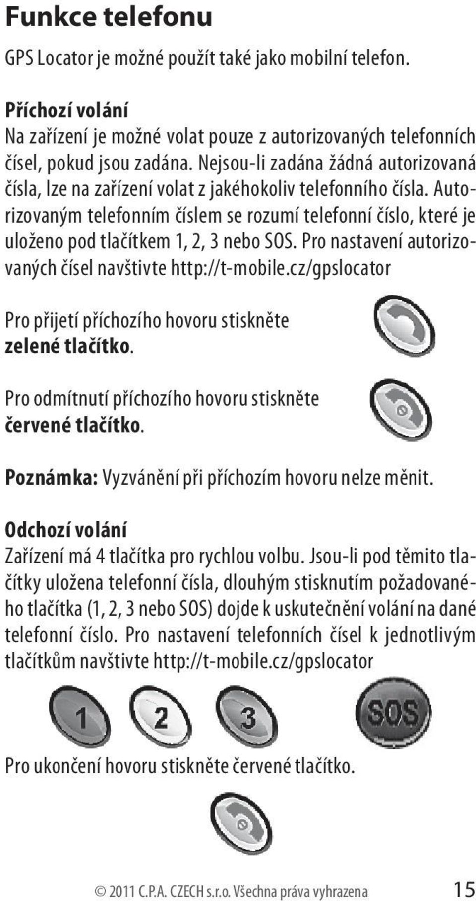 Autorizovaným telefonním číslem se rozumí telefonní číslo, které je uloženo pod tlačítkem 1, 2, 3 nebo SOS. Pro nastavení autorizovaných čísel navštivte http://t-mobile.