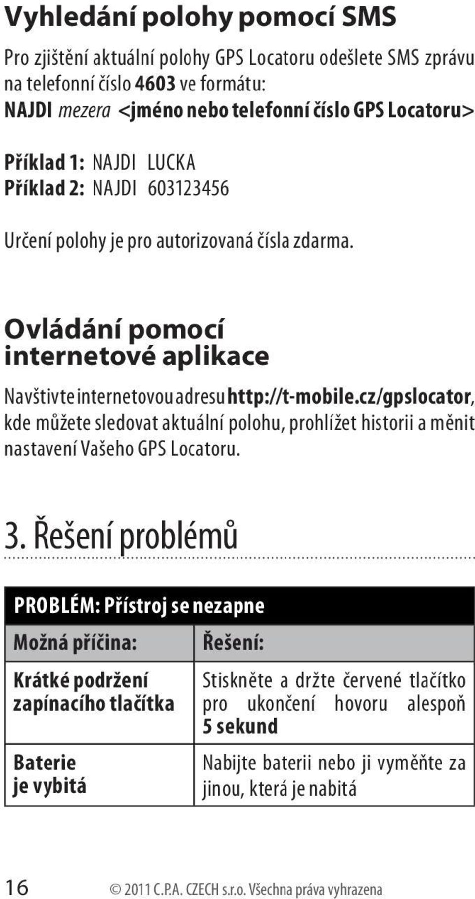 cz/gpslocator, kde můžete sledovat aktuální polohu, prohlížet historii a měnit nastavení Vašeho GPS Locatoru. 3.