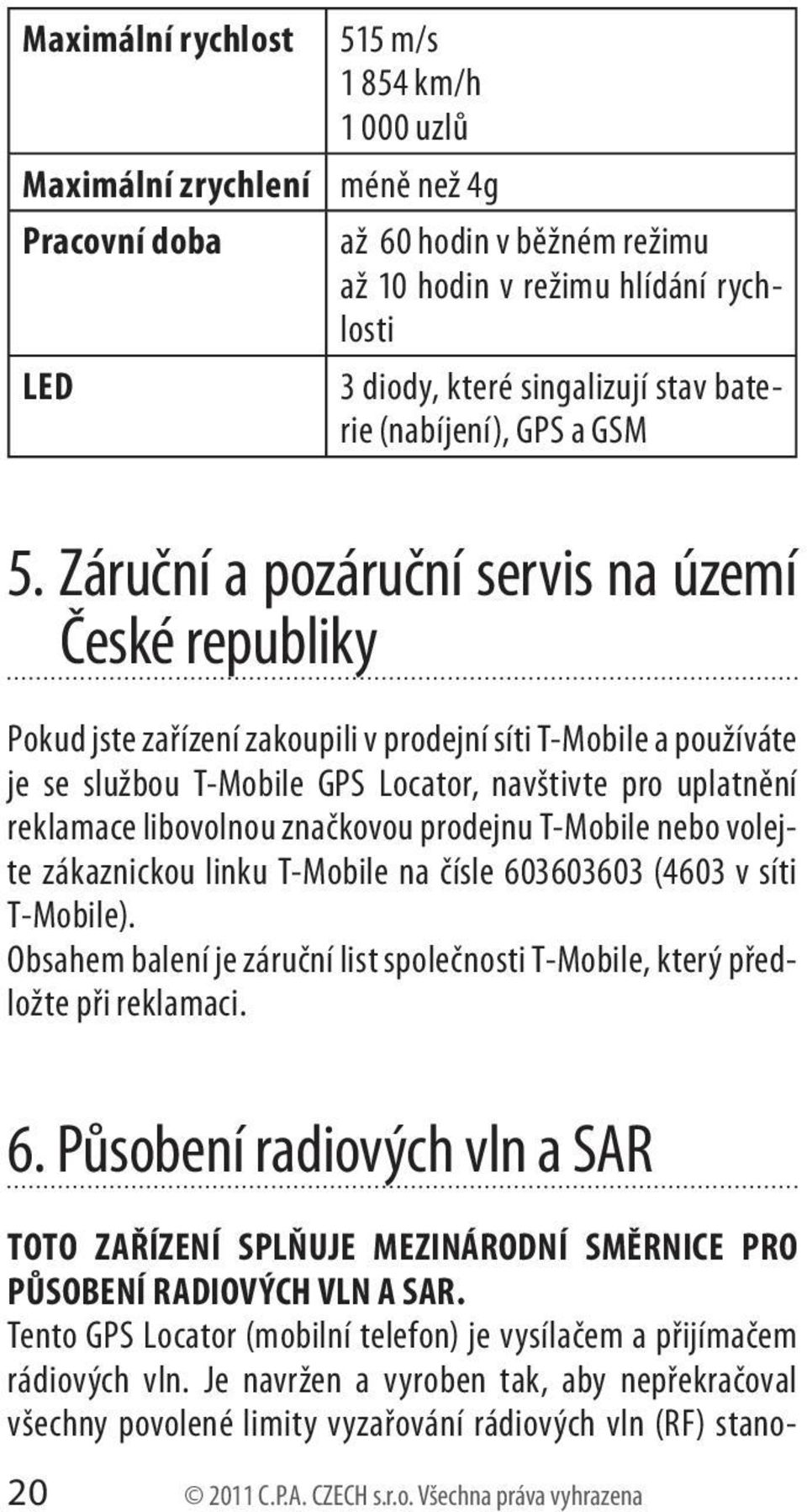 Záruční a pozáruční servis na území České republiky Pokud jste zařízení zakoupili v prodejní síti T-Mobile a používáte je se službou T-Mobile GPS Locator, navštivte pro uplatnění reklamace libovolnou