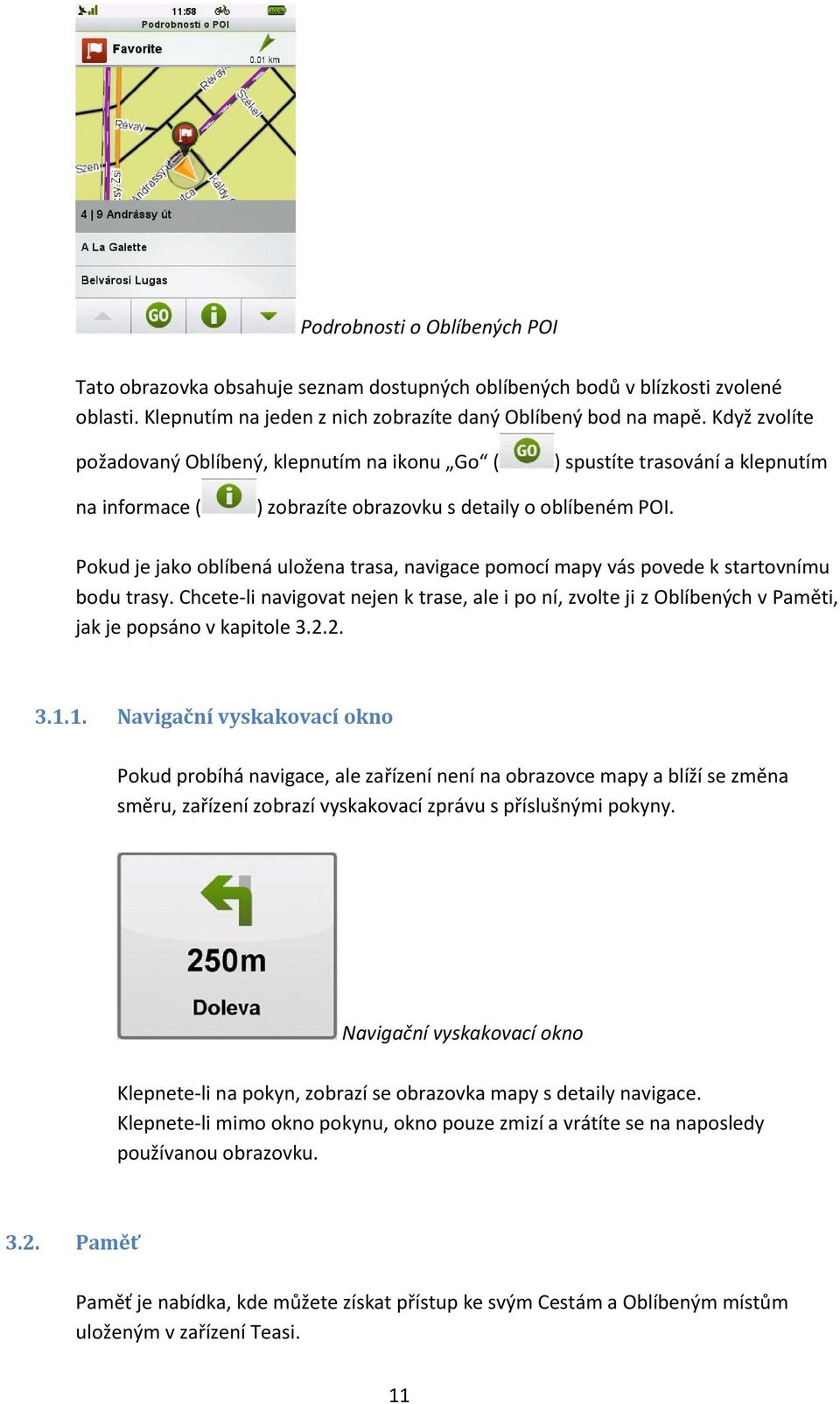 Pokud je jako oblíbená uložena trasa, navigace pomocí mapy vás povede k startovnímu bodu trasy.