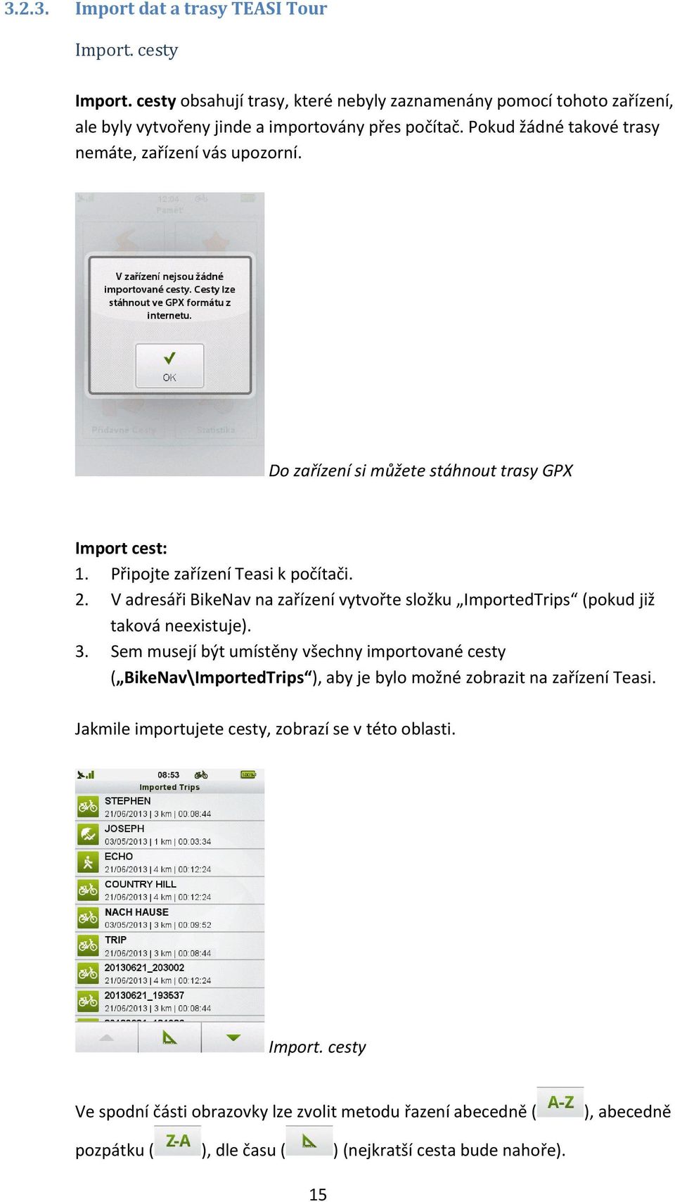 V adresáři BikeNav na zařízení vytvořte složku ImportedTrips (pokud již taková neexistuje). 3.