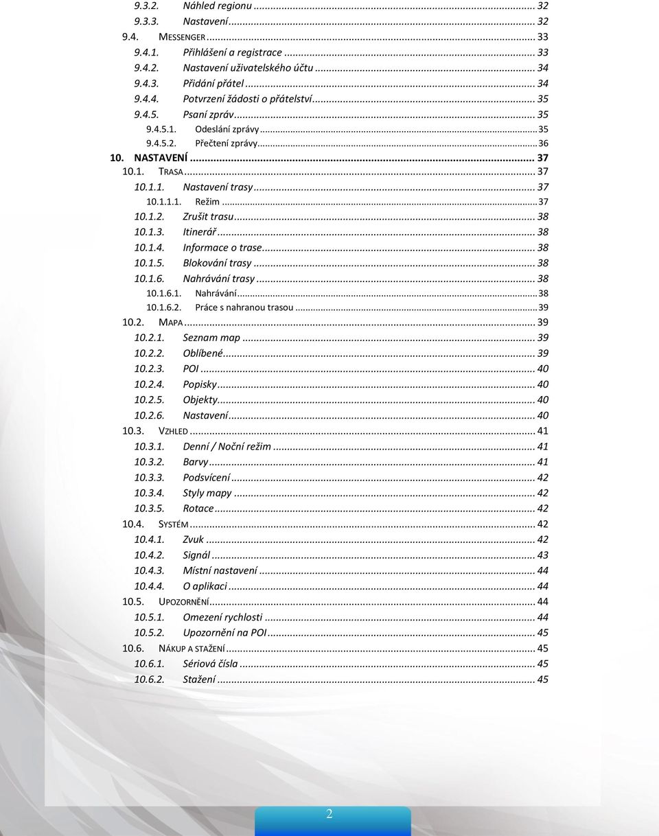 .. 38 10.1.3. Itinerář... 38 10.1.4. Informace o trase... 38 10.1.5. Blokování trasy... 38 10.1.6. Nahrávání trasy... 38 10.1.6.1. Nahrávání... 38 10.1.6.2. Práce s nahranou trasou... 39 10.2. MAPA.