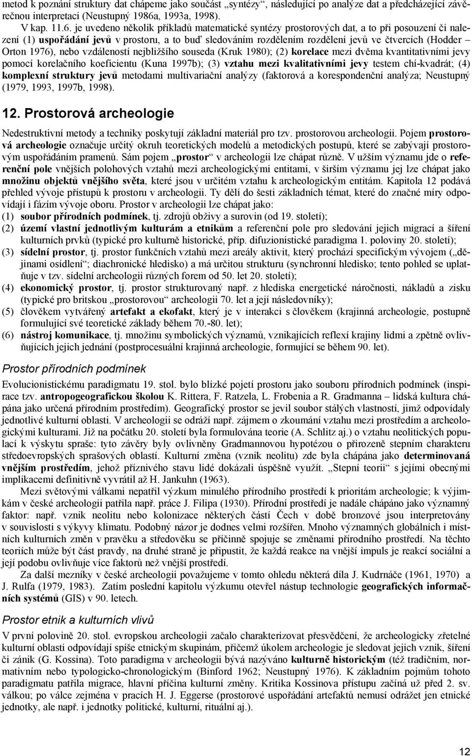 je uvedeno několik příkladů matematické syntézy prostorových dat, a to při posouzení či nalezení (1) uspořádání jevů v prostoru, a to buď sledováním rozdělením rozdělení jevů ve čtvercích (Hodder