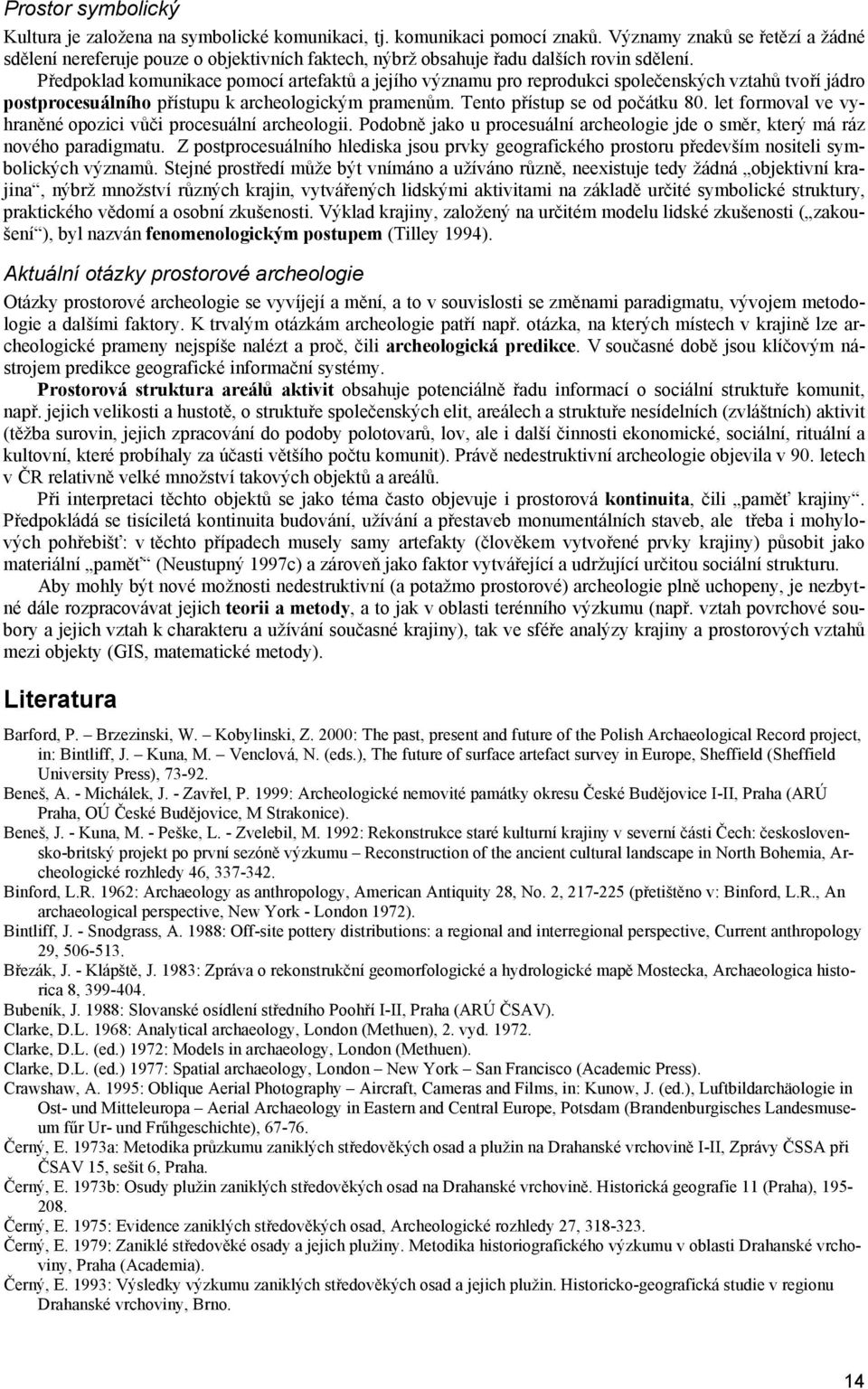 Předpoklad komunikace pomocí artefaktů a jejího významu pro reprodukci společenských vztahů tvoří jádro postprocesuálního přístupu k archeologickým pramenům. Tento přístup se od počátku 80.