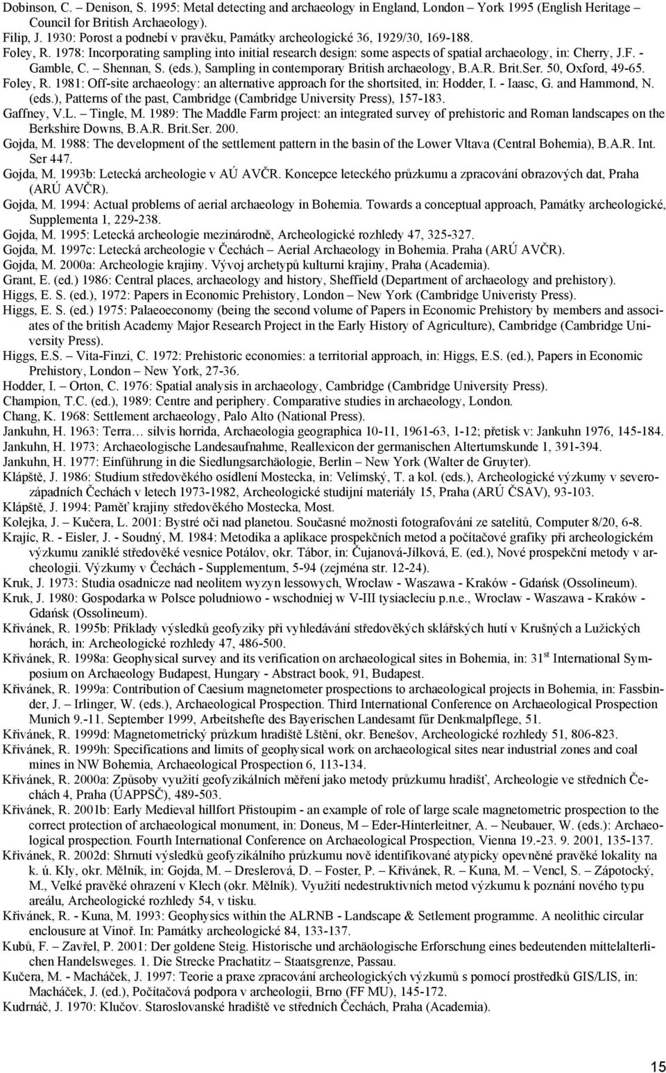 Shennan, S. (eds.), Sampling in contemporary British archaeology, B.A.R. Brit.Ser. 50, Oxford, 49-65. Foley, R. 1981: Off-site archaeology: an alternative approach for the shortsited, in: Hodder, I.