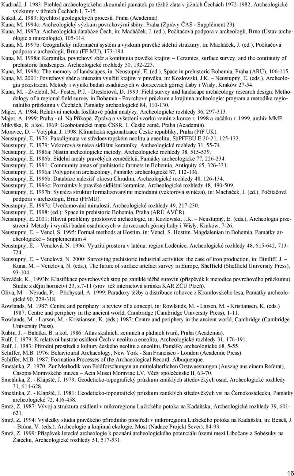 ), Počítačová podpora v archeologii, Brno (Ústav archeologie a muzeologie), 105-114. Kuna, M. 1997b: Geografický informační systém a výzkum pravěké sídelní struktury, in: Macháček, J. (ed.