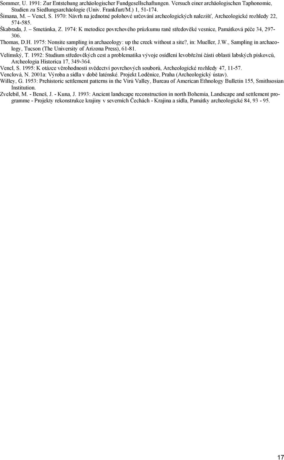 1974: K metodice povrchového průzkumu raně středověké vesnice, Památková péče 34, 297-306. Thomas, D.H. 1975: Nonsite sampling in archaeology: up the creek without a site?, in: Mueller, J.W.