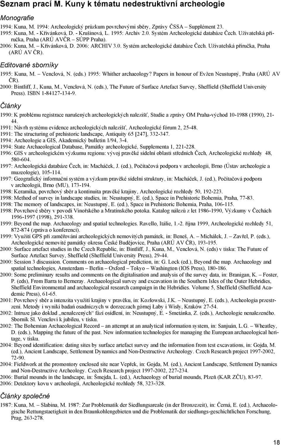 Uživatelská příručka, Praha (ARÚ AV ČR). Editované sborníky 1995: Kuna, M. Venclová, N. (eds.) 1995: Whither archaeology? Papers in honour of Evžen Neustupný, Praha (ARÚ AV ČR). 2000: Bintliff, J.