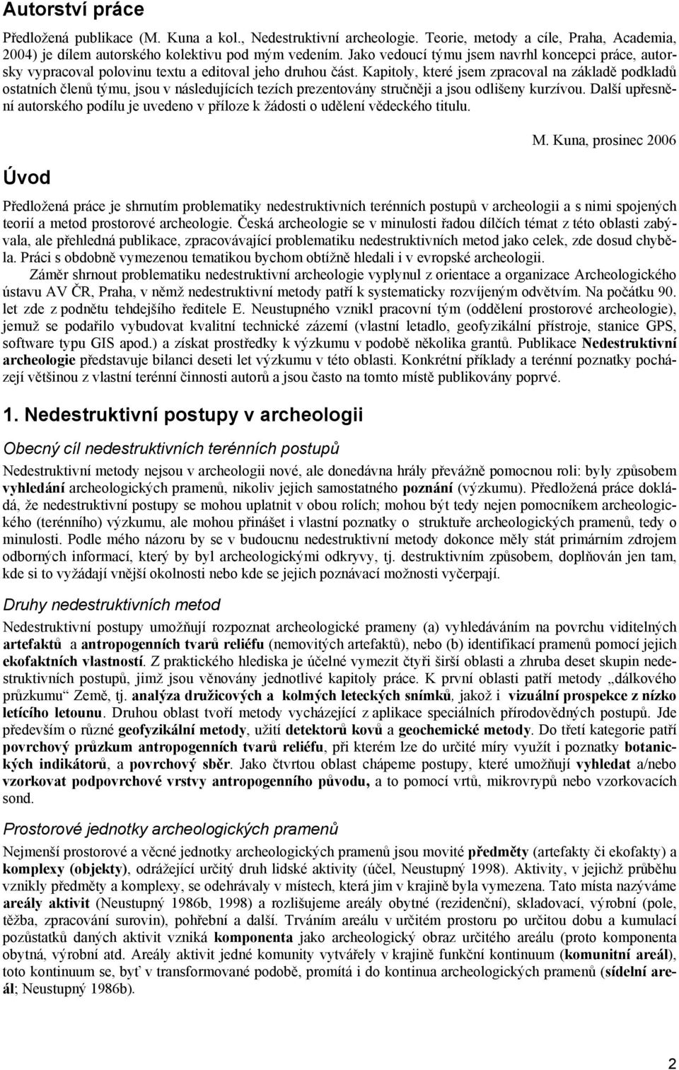 Kapitoly, které jsem zpracoval na základě podkladů ostatních členů týmu, jsou v následujících tezích prezentovány stručněji a jsou odlišeny kurzívou.