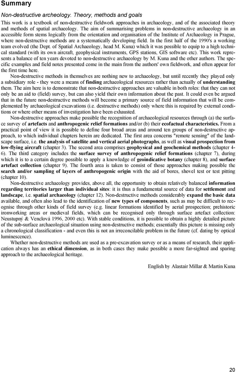 The aim of summarising problems in non-destructive archaeology in an accessible form stems logically from the orientation and organisation of the Institute of Archaeology in Prague, where