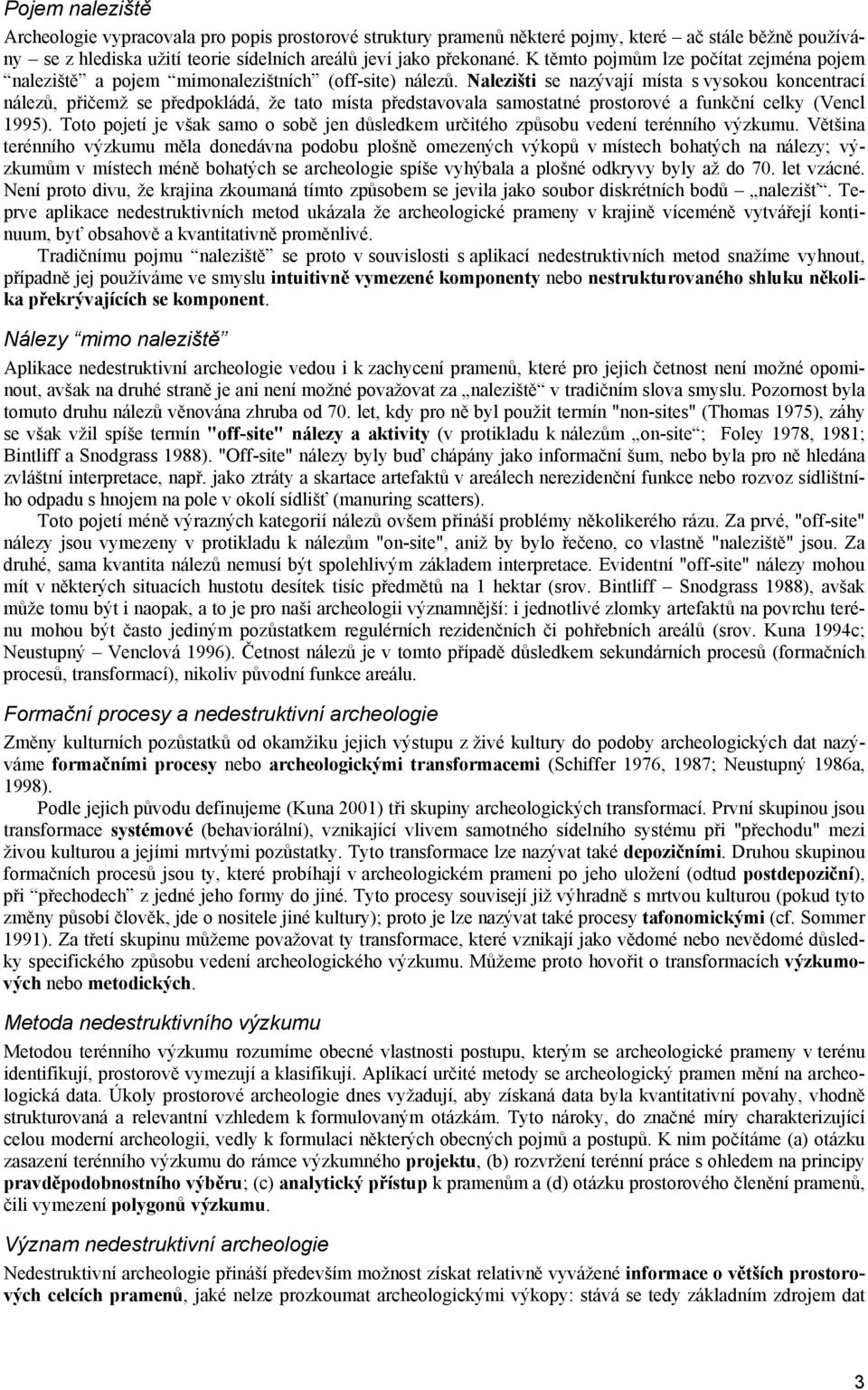 Nalezišti se nazývají místa s vysokou koncentrací nálezů, přičemž se předpokládá, že tato místa představovala samostatné prostorové a funkční celky (Vencl 1995).