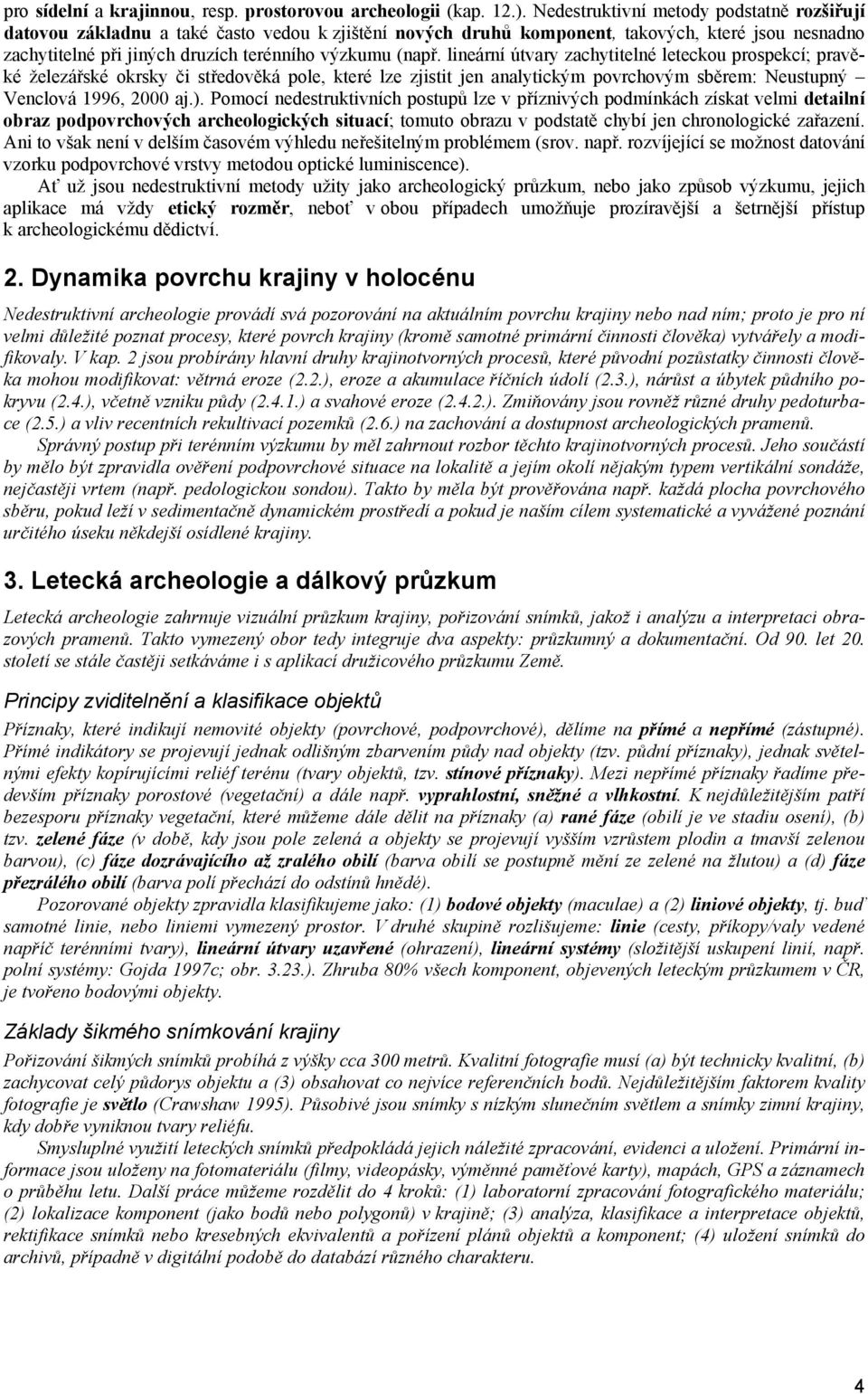 lineární útvary zachytitelné leteckou prospekcí; pravěké železářské okrsky či středověká pole, které lze zjistit jen analytickým povrchovým sběrem: Neustupný Venclová 1996, 2000 aj.).