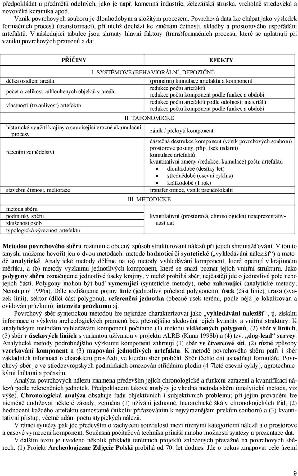 V následující tabulce jsou shrnuty hlavní faktory (trans)formačních procesů, které se uplatňují při vzniku povrchových pramenů a dat. PŘÍČINY EFEKTY I.