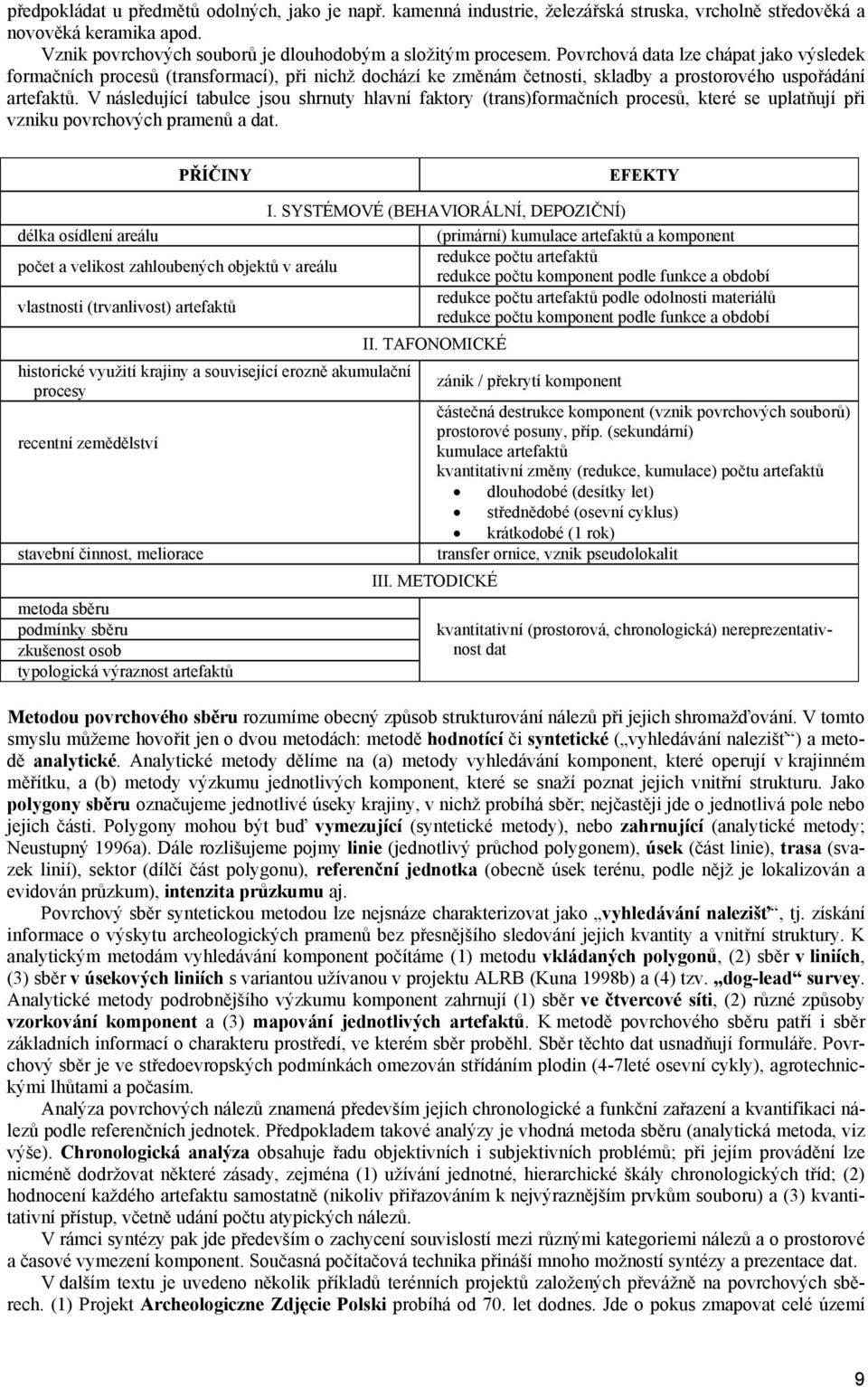 V následující tabulce jsou shrnuty hlavní faktory (trans)formačních procesů, které se uplatňují při vzniku povrchových pramenů a dat. PŘÍČINY EFEKTY I.