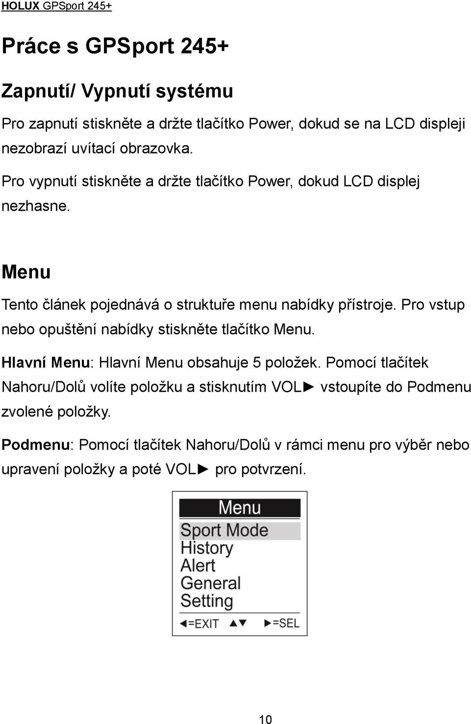 Pro vstup nebo opuštění nabídky stiskněte tlačítko Menu. Hlavní Menu: Hlavní Menu obsahuje 5 položek.