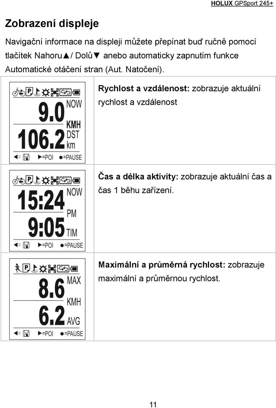 Rychlost a vzdálenost: zobrazuje aktuální rychlost a vzdálenost Čas a délka aktivity: zobrazuje