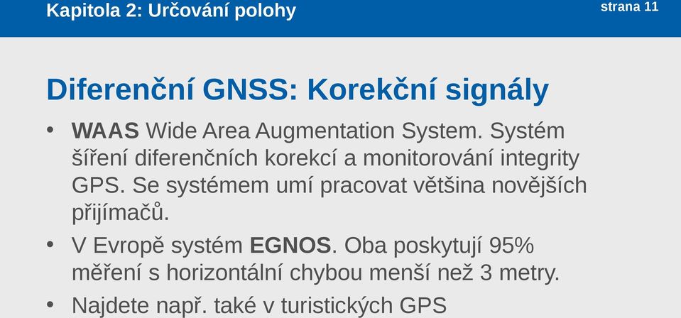 Se systémem umí pracovat většina novějších přijímačů. V Evropě systém EGNOS.