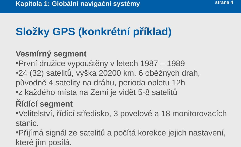 perioda obletu 12h z každého místa na Zemi je vidět 5-8 satelitů Řídící segment Velitelství, řídící středisko, 3